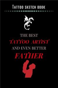 Tattoo Sketch Book - The Best Tattoo Artist And Even Better Father