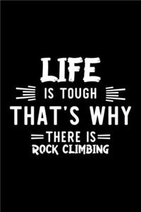Life Is Tough That's Why There Is Rock Climbing