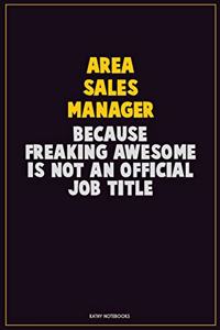 Area Sales Manager, Because Freaking Awesome Is Not An Official Job Title: Career Motivational Quotes 6x9 120 Pages Blank Lined Notebook Journal