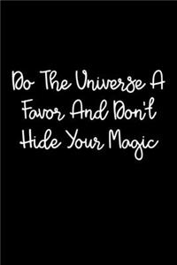Do The Universe A Favor And Don't Hide Your Magic