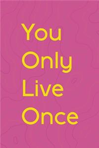 You Only Live Once