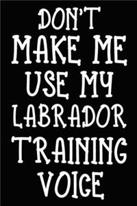 Don't make me use my Labrador training voice