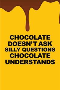 Chocolate Doesnt Ask Silly Questions Chocolate Understands