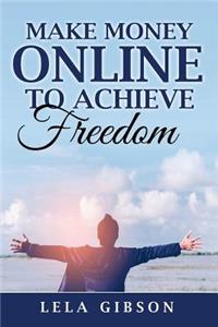 Make Money Online To Achieve Freedom