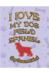 I Love My Dog Field Spaniel - Dog Owner Notebook
