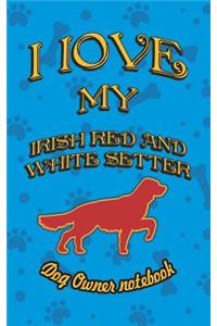 I Love My Irish Red and White Setter - Dog Owner Notebook
