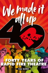 We Made It All Up: Forty Years of Rapid Fire Theatre