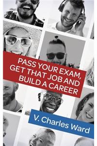 Pass Your Exam, Get That Job and Build a Career
