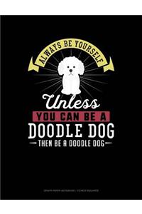 Always Be Yourself Unless You Can Be a Doodle Dog Then Be a Doodle Dog