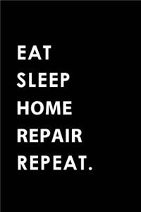 Eat Sleep Home Repair Repeat