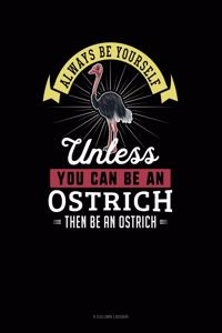 Always Be Yourself Unless You Can Be an Ostrich Then Be an Ostrich