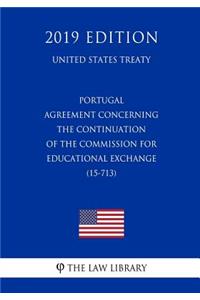Portugal - Agreement Concerning the Continuation of the Commission for Educational Exchange (15-713) (United States Treaty)
