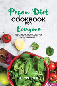 Pegan Diet Cookbook for Everyone: Learn How To Combine Paleo And Vegan Diet With Quick, Easy and Wholesome Recipes