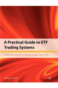 A Practical Guide to ETF Trading Systems: A Systematic Approach to Trading Exchange-Traded Funds