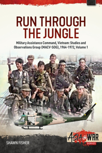 Run Through the Jungle - Military Assistance Command, Vietnam: Studies and Observations Group (Macv-Sog), 1964-1972