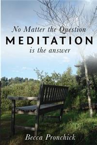 No Matter the Question, Meditation is the Answer