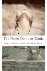 Too Damn Dumb to Think