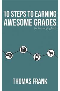 10 Steps to Earning Awesome Grades (While Studying Less)