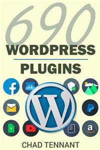 Wordpress Plugins: 690 Free Plugins for Developing Amazing and Profitable Websites (Seo, Social Media, Maintenance, E-Commerce, Images, Videos, and Security)
