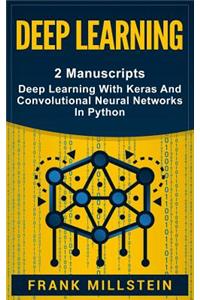 Deep Learning: 2 Manuscripts - Deep Learning with Keras and Convolutional Neural Networks in Python