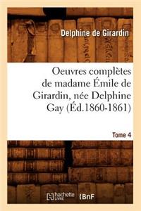 Oeuvres Complètes de Madame Émile de Girardin, Née Delphine Gay. Tome 4 (Éd.1860-1861)
