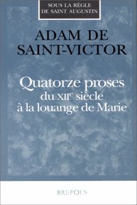 Adam de Saint-Victor. Quatorze Proses Du Xiie Siecle a la Louange de Marie