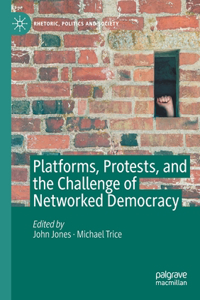 Platforms, Protests, and the Challenge of Networked Democracy