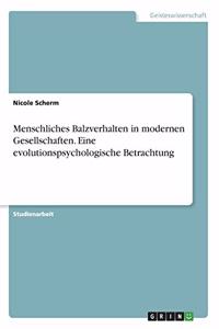 Menschliches Balzverhalten in modernen Gesellschaften. Eine evolutionspsychologische Betrachtung