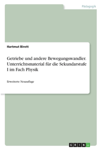 Getriebe und andere Bewegungswandler. Unterrichtsmaterial für die Sekundarstufe I im Fach Physik