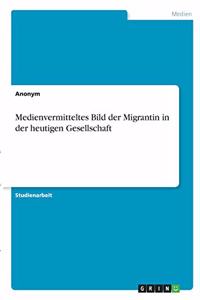 Medienvermitteltes Bild der Migrantin in der heutigen Gesellschaft