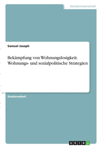 Bekämpfung von Wohnungslosigkeit. Wohnungs- und sozialpolitische Strategien