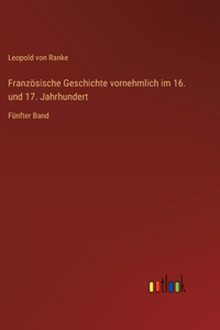Französische Geschichte vornehmlich im 16. und 17. Jahrhundert