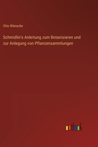Schmidlin's Anleitung zum Botanisieren und zur Anlegung von Pflanzensammlungen