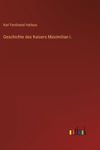 Geschichte des Kaisers Maximilian I.