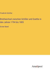 Briefwechsel zwischen Schiller und Goethe in den Jahren 1794 bis 1805