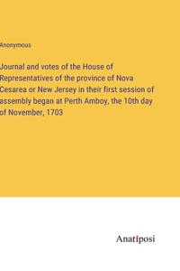 Journal and votes of the House of Representatives of the province of Nova Cesarea or New Jersey in their first session of assembly began at Perth Amboy, the 10th day of November, 1703