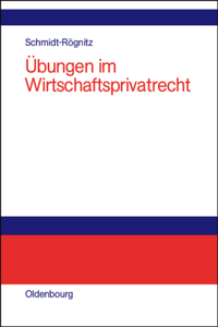 Übungen Im Wirtschaftsprivatrecht: Übungsbuch Für Studium Und PRAXIS