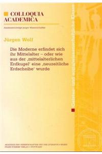 Die Moderne Erfindet Sich Ihr Mittelalter - Oder Wie Aus Der Mittelalterlichen Erdkugel Eine Neuzeitliche Erdscheibe Wurde