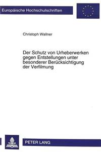 Der Schutz von Urheberwerken gegen Entstellungen unter besonderer Beruecksichtigung der Verfilmung