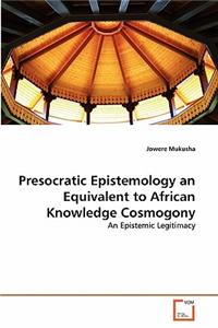 Presocratic Epistemology an Equivalent to African Knowledge Cosmogony