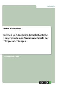 Sterben im Altersheim. Gesellschaftliche Hintergründe und Strukturmerkmale der Pflegeeinrichtungen