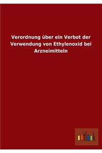 Verordnung Uber Ein Verbot Der Verwendung Von Ethylenoxid Bei Arzneimitteln