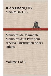Mémoires de Marmontel (Volume 1 of 3) Mémoires d'un Père pour servir à l'Instruction de ses enfans