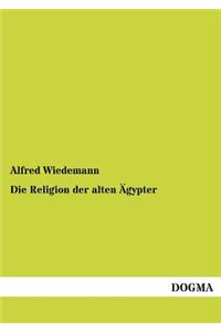 Die Religion Der Alten Agypter