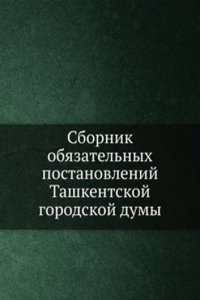 Sbornik obyazatelnyh postanovlenij Tashkentskoj gorodskoj dumy
