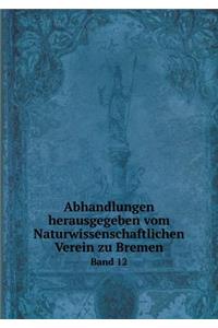 Abhandlungen Herausgegeben Vom Naturwissenschaftlichen Verein Zu Bremen Band 12