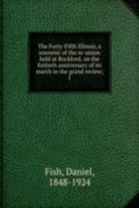 Forty-Fifth Illinois, a souvenir of the re-union held at Rockford, on the fortieth anniversary of its march in the grand review;
