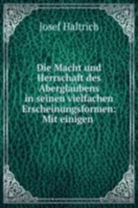 Die Macht und Herrschaft des Aberglaubens in seinen vielfachen Erscheinungsformen: Mit einigen .