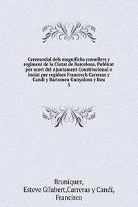 Ceremonial dels magnifichs consellers y regiment de la Ciutat de Barcelona. Publicat per acort del Ajuntament Constitucional e inciat per regidors Francesch Carreras y Candi y Bartomeu Gunyalons y Bou
