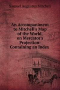 Accompaniment to Mitchell's Map of the World, on Mercator's Projection: Containing an Index .
